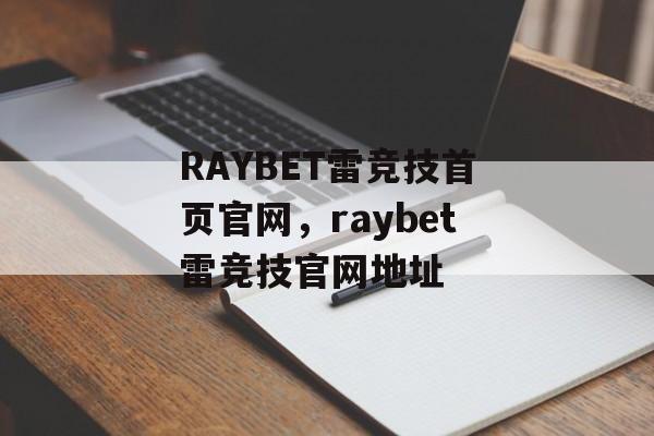 RAYBET雷竞技首页官网，raybet雷竞技官网地址